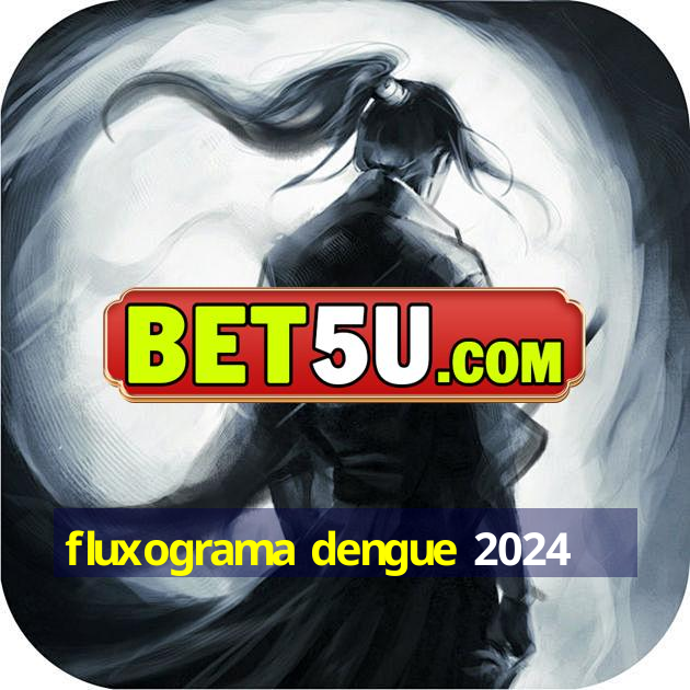 fluxograma dengue 2024